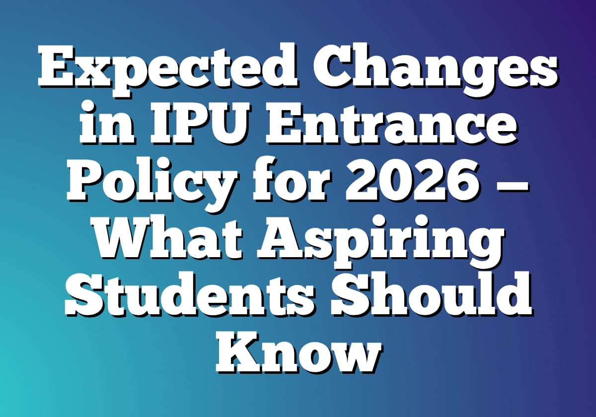 Expected Changes in IPU Entrance Policy for 2026 � What Aspiring Students Should Know